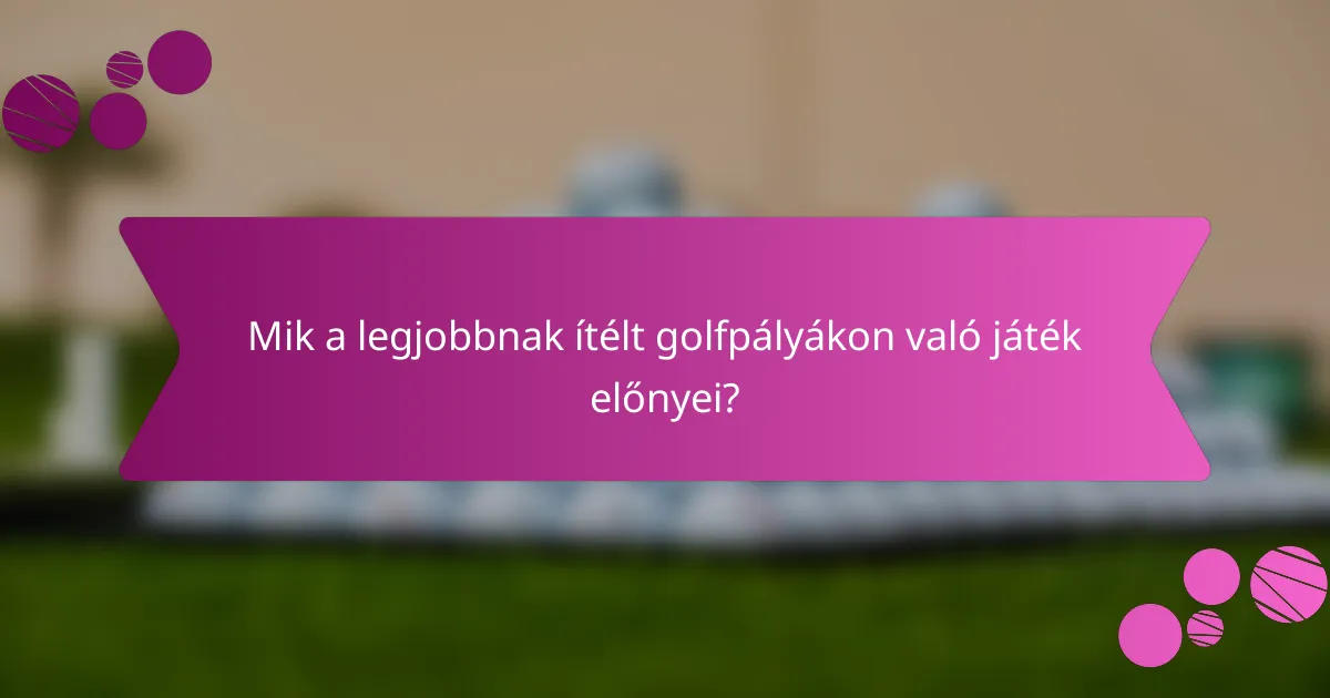 Mik a legjobbnak ítélt golfpályákon való játék előnyei?