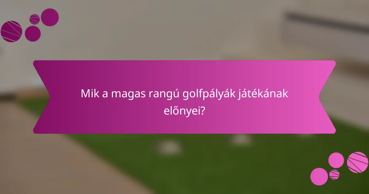 Mik a magas rangú golfpályák játékának előnyei?