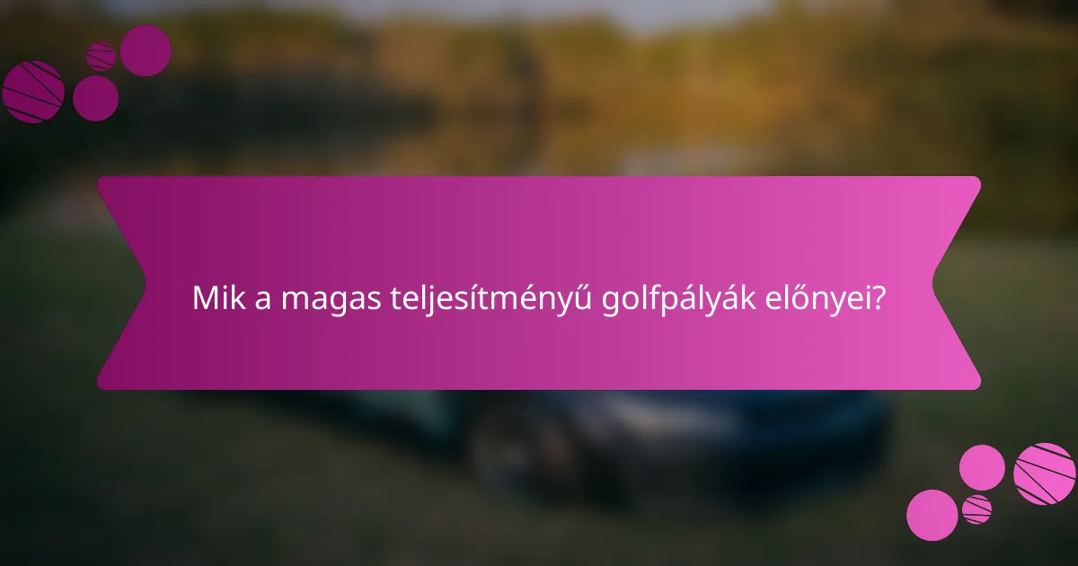 Mik a magas teljesítményű golfpályák előnyei?