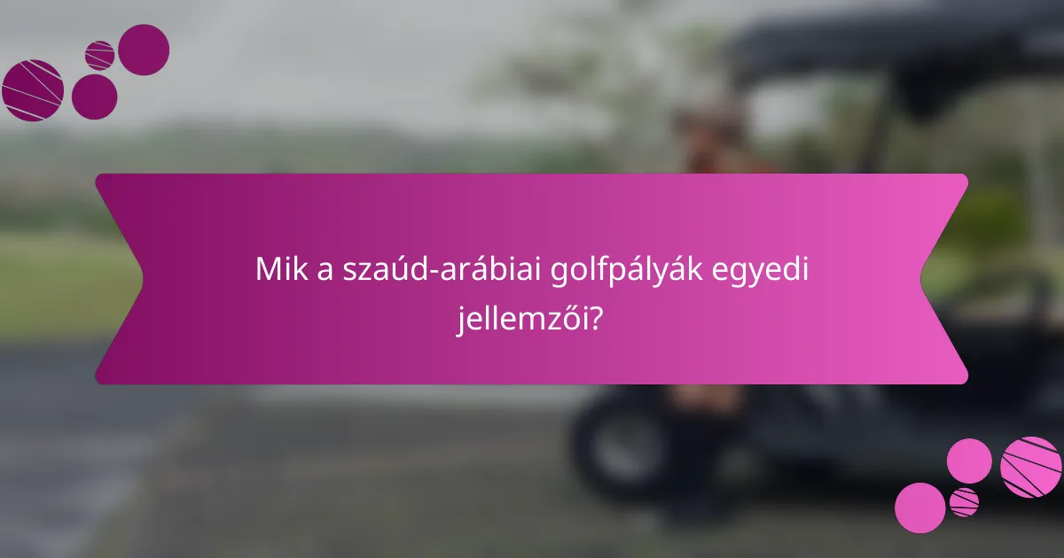 Mik a szaúd-arábiai golfpályák egyedi jellemzői?