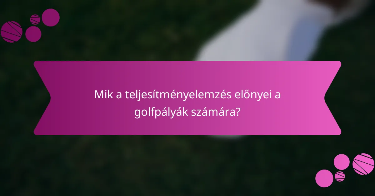 Mik a teljesítményelemzés előnyei a golfpályák számára?