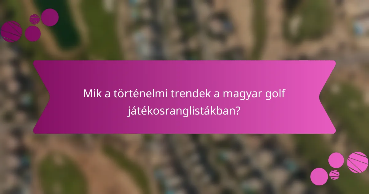 Mik a történelmi trendek a magyar golf játékosranglistákban?