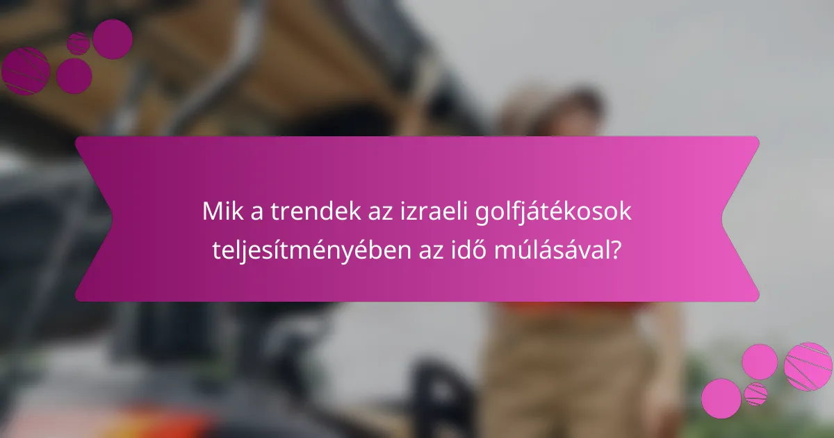 Mik a trendek az izraeli golfjátékosok teljesítményében az idő múlásával?