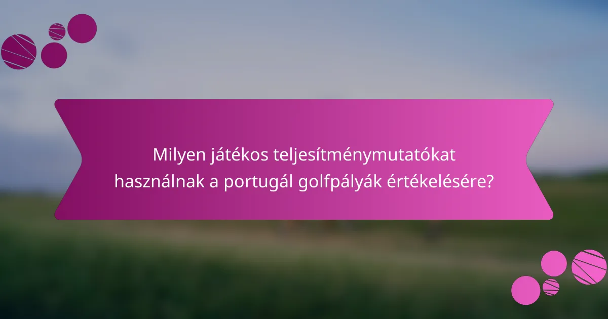 Milyen játékos teljesítménymutatókat használnak a portugál golfpályák értékelésére?