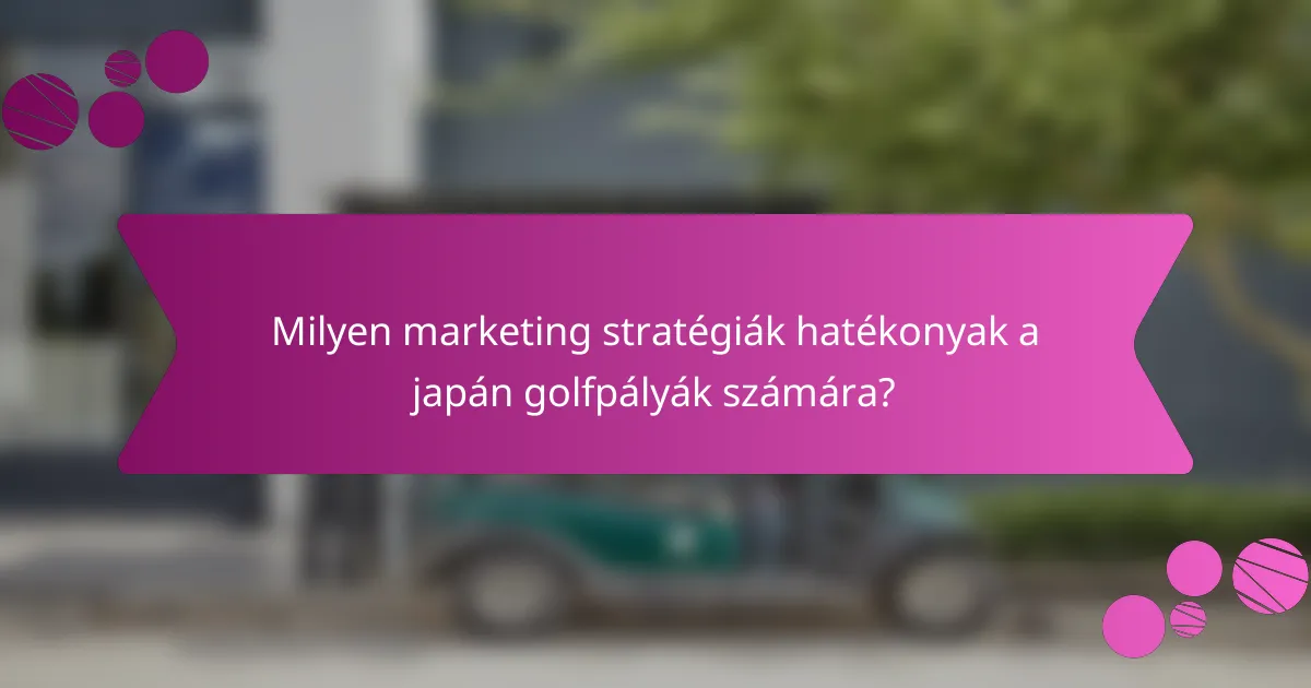 Milyen marketing stratégiák hatékonyak a japán golfpályák számára?
