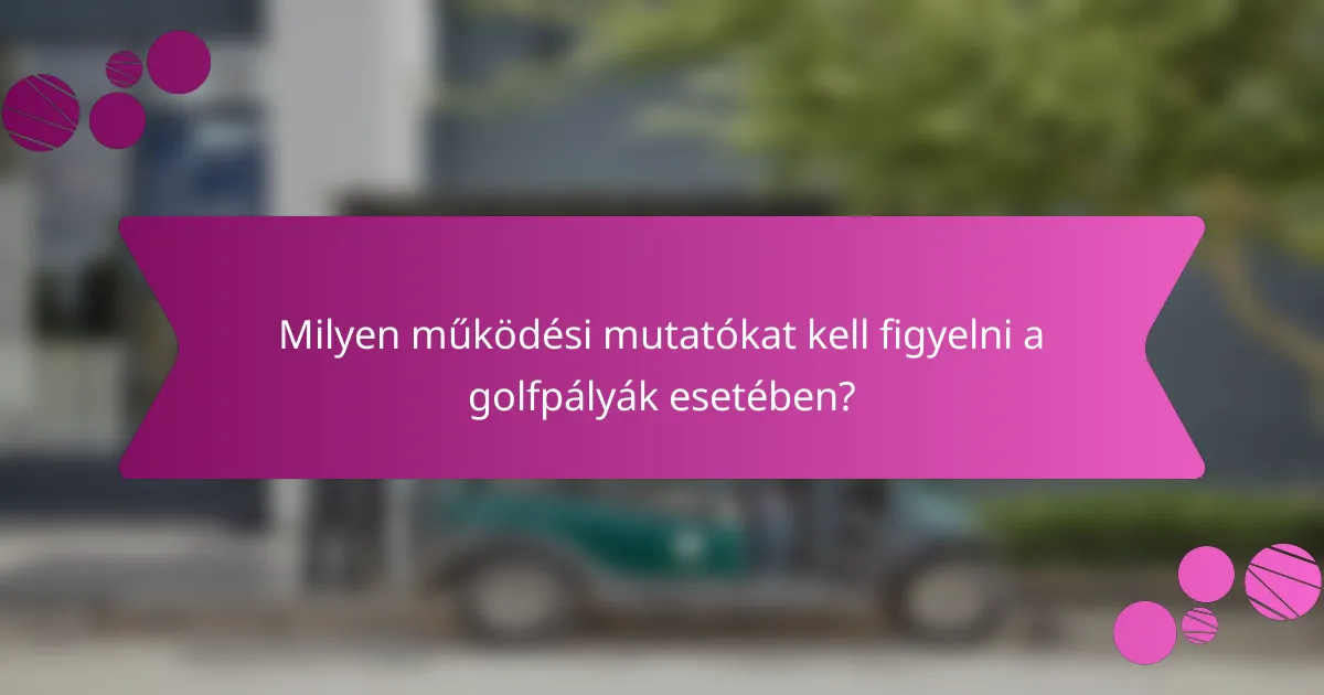 Milyen működési mutatókat kell figyelni a golfpályák esetében?