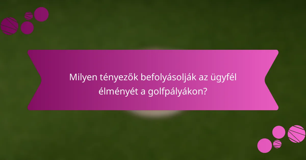 Milyen tényezők befolyásolják az ügyfél élményét a golfpályákon?